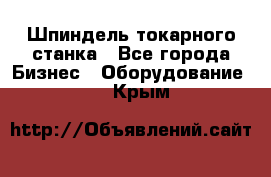 Шпиндель токарного станка - Все города Бизнес » Оборудование   . Крым